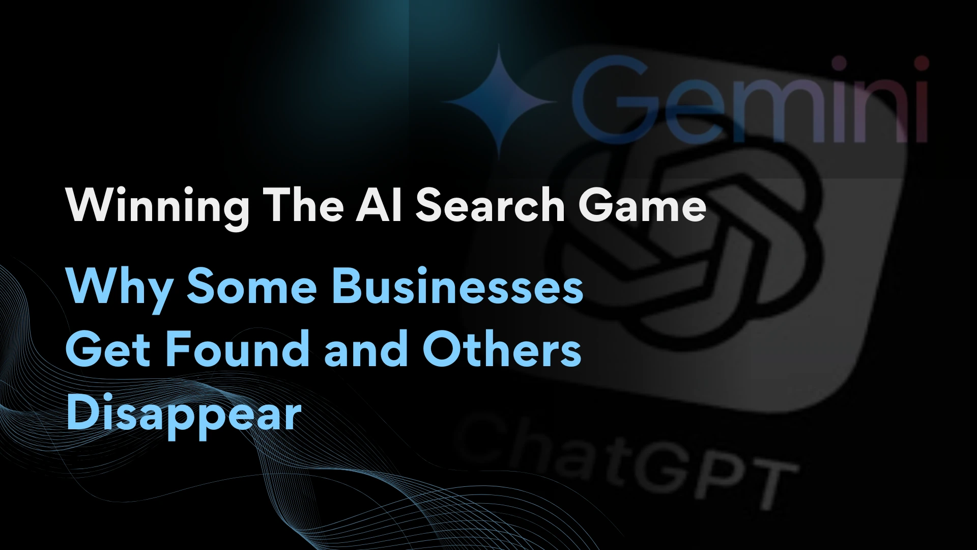 Winning the AI Search Game: Why Some Businesses Get Found and Others Disappear